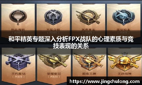 和平精英专题深入分析FPX战队的心理素质与竞技表现的关系
