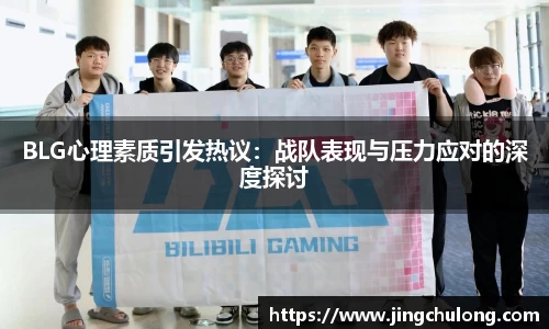 BLG心理素质引发热议：战队表现与压力应对的深度探讨