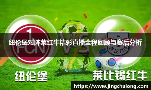 纽伦堡对阵莱红牛精彩直播全程回顾与赛后分析