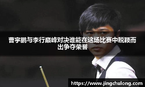 曹宇鹏与李行巅峰对决谁能在这场比赛中脱颖而出争夺荣誉