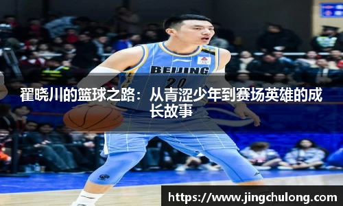 翟晓川的篮球之路：从青涩少年到赛场英雄的成长故事