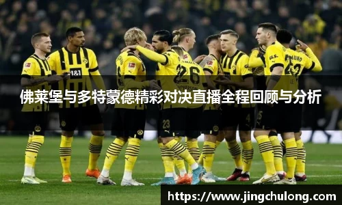 佛莱堡与多特蒙德精彩对决直播全程回顾与分析