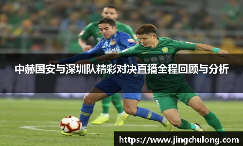 中赫国安与深圳队精彩对决直播全程回顾与分析