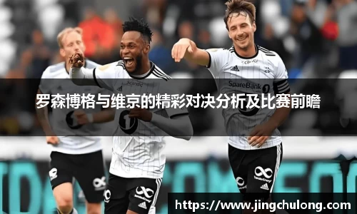 罗森博格与维京的精彩对决分析及比赛前瞻